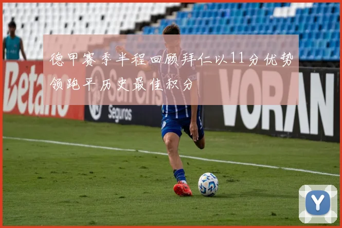 德甲赛季半程回顾拜仁以11分优势领跑平历史最佳积分