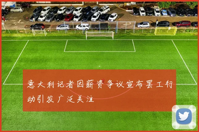 意大利记者因薪资争议宣布罢工行动引发广泛关注