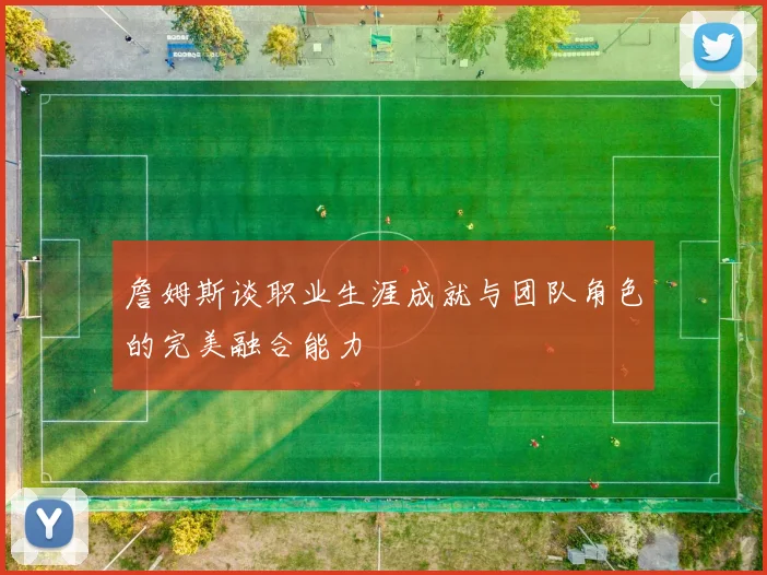 詹姆斯谈职业生涯成就与团队角色的完美融合能力