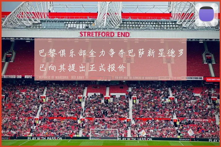 巴黎俱乐部全力争夺巴萨新星德罗已向其提出正式报价