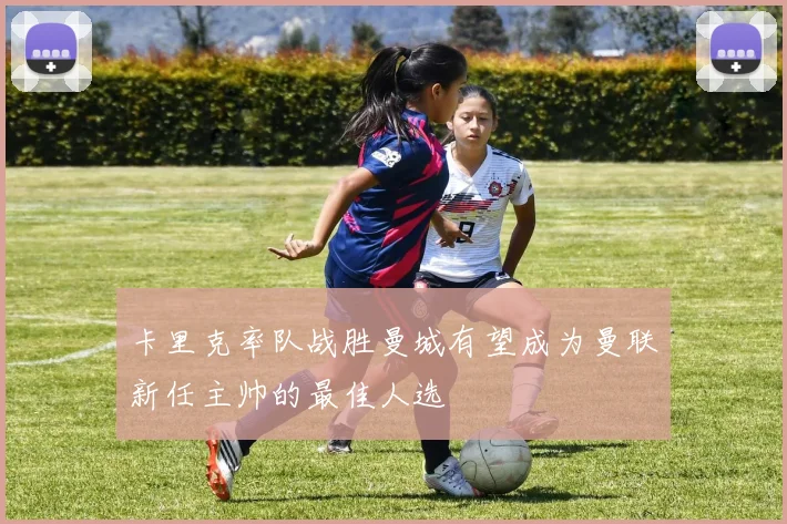 卡里克率队战胜曼城有望成为曼联新任主帅的最佳人选