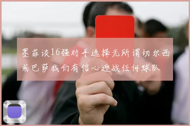 墨菲谈16强对手选择无所谓切尔西或巴萨我们有信心迎战任何球队